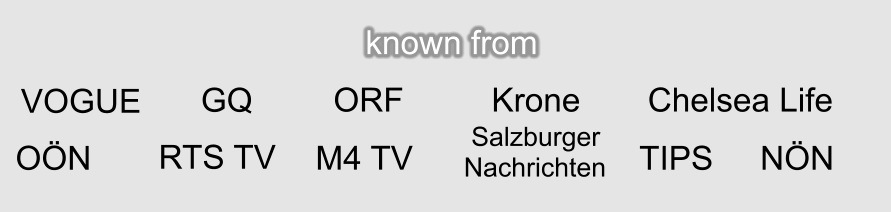 known from VOGUE GQ Krone ORF Chelsea Life RTS TV M4 TV  Salzburger Nachrichten TIPS NÖN OÖN