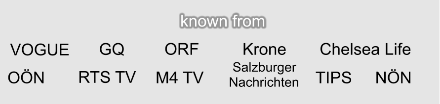 known from VOGUE GQ Krone ORF Chelsea Life RTS TV M4 TV  Salzburger Nachrichten TIPS NÖN OÖN