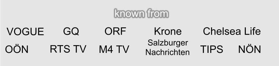 known from VOGUE GQ Krone ORF Chelsea Life RTS TV M4 TV  Salzburger Nachrichten TIPS NÖN OÖN